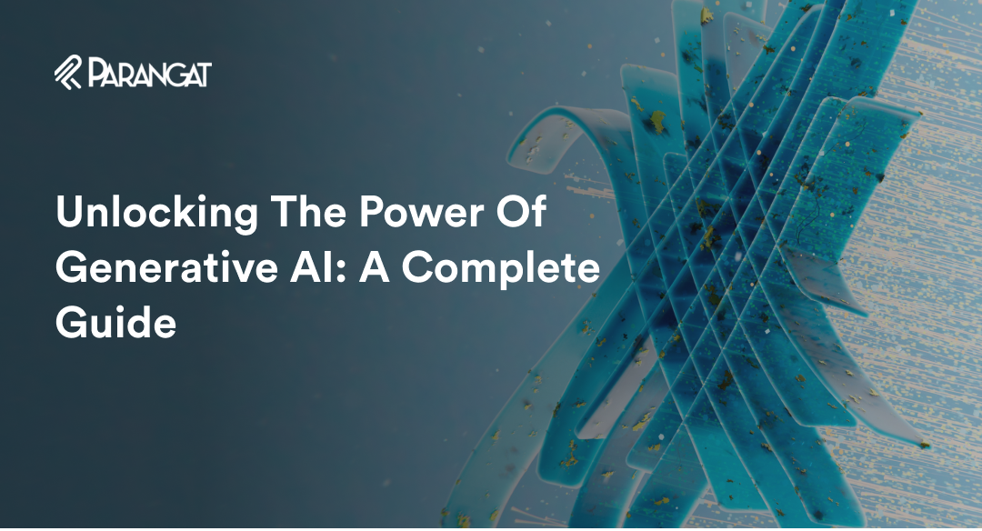 Unlocking the Power of Generative AI: A Complete Guide - Parangat ...