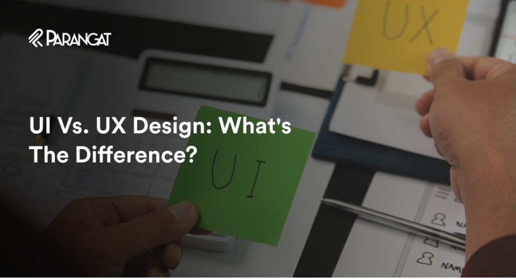 UI vs. UX Design: What's the Difference? - parangat